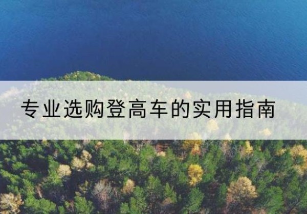 秦州电动登高车厂家推荐-专业选购登高车的实用指南